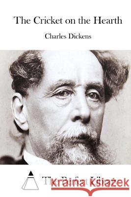 The Cricket on the Hearth Charles Dickens The Perfect Library 9781511788748 Createspace