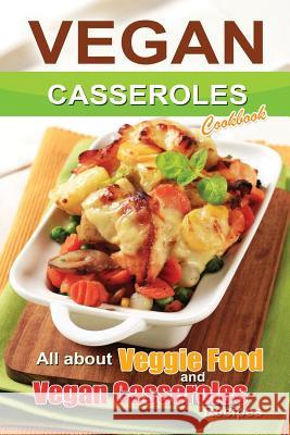 Vegan casseroles cookbook: is all about veggie food and Vegan casseroles recipes Flatt, Bobby 9781511788984 Createspace