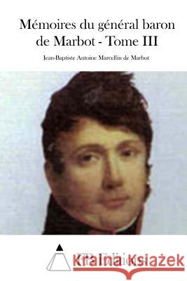 Mémoires du général baron de Marbot - Tome III Fb Editions 9781511789080 Createspace