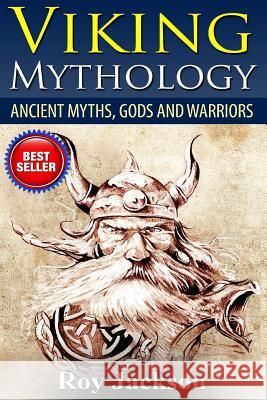 Viking Mythology: Ancient Myths, Gods and Warriors Roy Jackson 9781511789301 Createspace