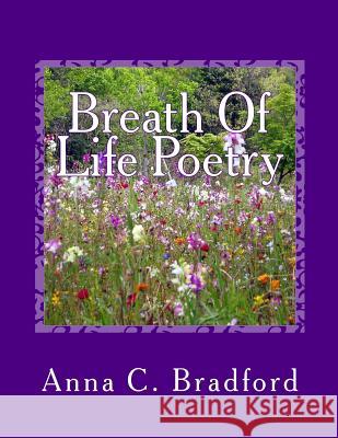 Breath Of Life Poetry: Breathing Life Into A Weary Soul Bradford, Anna C. 9781511790048 Createspace