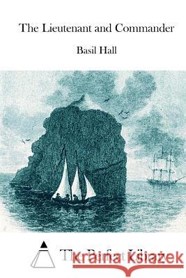 The Lieutenant and Commander Basil Hall The Perfect Library 9781511790086 Createspace