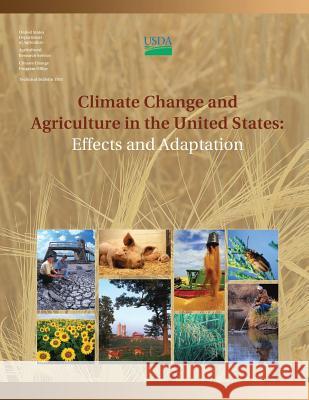 Climate Change and Agriculture in the United States: Effects and Adaptation U. S. Department of Agriculture 9781511791038 Createspace