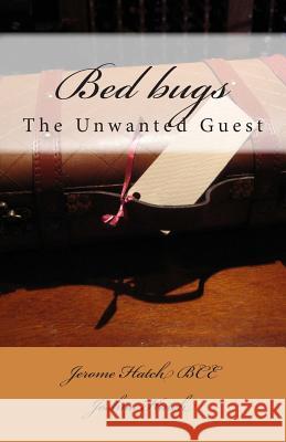 Bed bugs: The Unwanted Guest Hatch, Joshua 9781511791182 Createspace Independent Publishing Platform