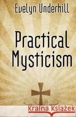 Practical Mysticism Evelyn Underhill 9781511792165 Createspace
