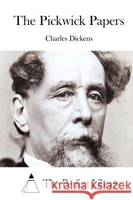 The Pickwick Papers Charles Dickens The Perfect Library 9781511792318 Createspace