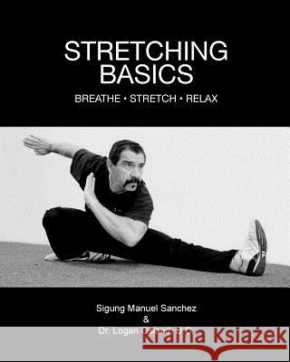 Stretching Basics: Breathe - Stretch - Relax Sigung Manuel Sanchez Dr Logan Oslan 9781511792639 Createspace