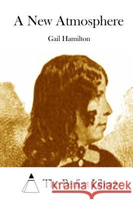 A New Atmosphere Gail Hamilton The Perfect Library 9781511793902 Createspace