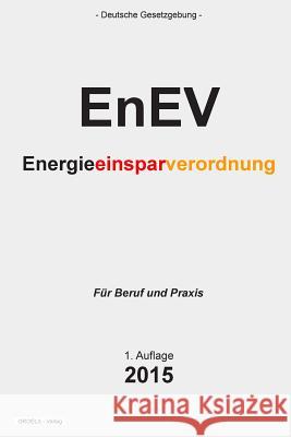 Energieeinsparverordnung - EnEV: Verordnung über energiesparenden Wärmeschutz und energiesparende Anlagentechnik bei Gebäuden Verlag, Groelsv 9781511793971 Createspace