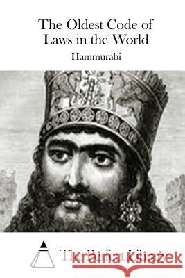 The Oldest Code of Laws in the World Hammurabi                                The Perfect Library 9781511794138