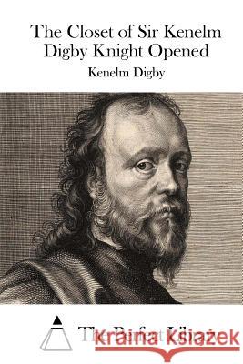 The Closet of Sir Kenelm Digby Knight Opened Kenelm Digby The Perfect Library 9781511794695 Createspace