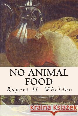 No Animal Food Rupert H. Wheldon 9781511797023 Createspace