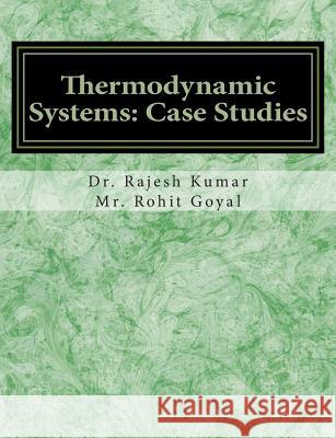 Thermodynamic Systems: Case Studies Dr Rajesh Kumar MR Rohit Goyal 9781511799027 Createspace