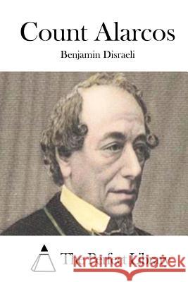 Count Alarcos Benjamin Disraeli The Perfect Library 9781511799126 Createspace