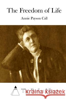 The Freedom of Life Annie Payson Call The Perfect Library 9781511799324 Createspace