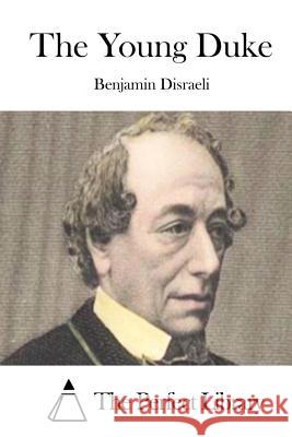 The Young Duke Benjamin Disraeli The Perfect Library 9781511800235 Createspace