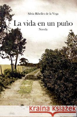 La vida en un puño Ribelles de la Vega, Silvia 9781511801119 Createspace