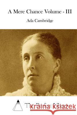 A Mere Chance Volume - III Ada Cambridge The Perfect Library 9781511801133 Createspace