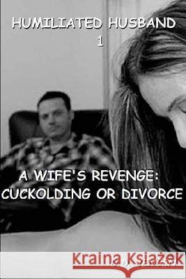A Wife's Revenge: Cuckolding or Divorce D. D. Jensen 9781511802376 Createspace