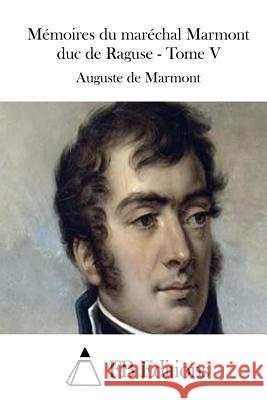 Mémoires du maréchal Marmont duc de Raguse - Tome V Fb Editions 9781511802611 Createspace