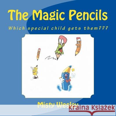 The Magic Pencils: Which special child gets them Wesley, Misty Lynn 9781511802680