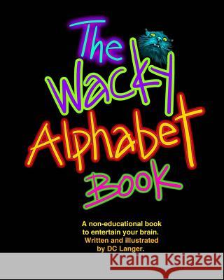 The Wacky Alphabet Book DC Langer 9781511803694 Createspace