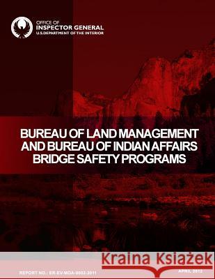 Bureau of Land Management and Bureau of Indian Affairs Bridge Safety Programs: April 2012 U. S. Department of the Interior 9781511804431