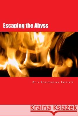 Escaping the Abyss A. Rosicrucian Initiate 9781511804561 Createspace Independent Publishing Platform