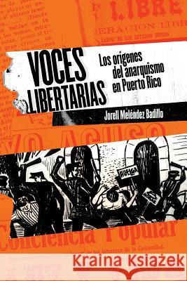 Voces libertarias: Los orígenes del anarquismo en Puerto Rico Baldrich, Juan Jose 9781511804943