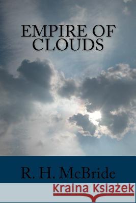 Empire of Clouds R. H. McBride 9781511805216 Createspace