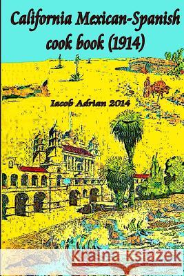 California Mexican-Spanish Cook book (1914) Adrian, Iacob 9781511805797 Createspace