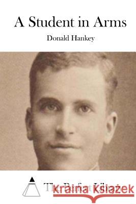 A Student in Arms Donald Hankey The Perfect Library 9781511806930 Createspace
