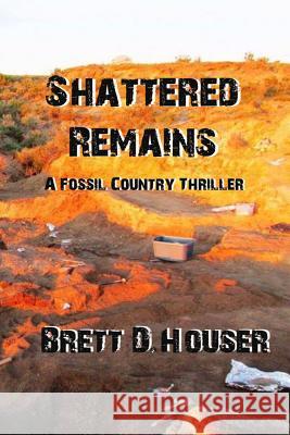 Shattered Remains Brett D. Houser 9781511808330 Createspace