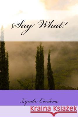 Say What? Lynda Cordova 9781511808521 Createspace