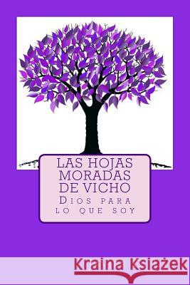 Las hojas moradas de Vicho: Dios para lo que soy Javier G. Lau 9781511809351 Createspace Independent Publishing Platform