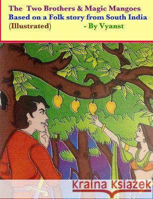 The two brothers & magic mangoes (Illustrated): Based on a folk story from South India B, Praful 9781511811163 Createspace