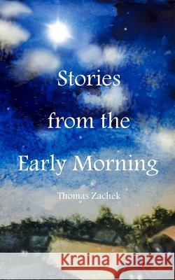 Stories from the Early Morning Thomas Zachek 9781511813501