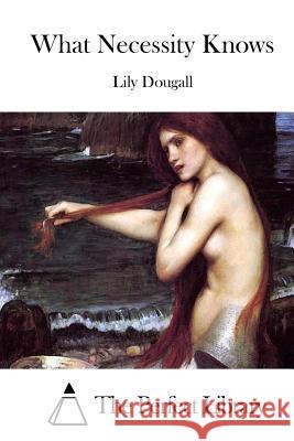 What Necessity Knows Lily Dougall The Perfect Library 9781511813556 Createspace