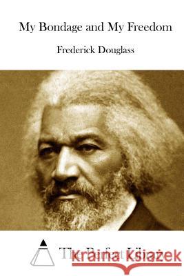 My Bondage and My Freedom Frederick Douglass The Perfect Library 9781511813761 Createspace