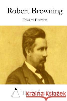 Robert Browning Edward Dowden The Perfect Library 9781511814560