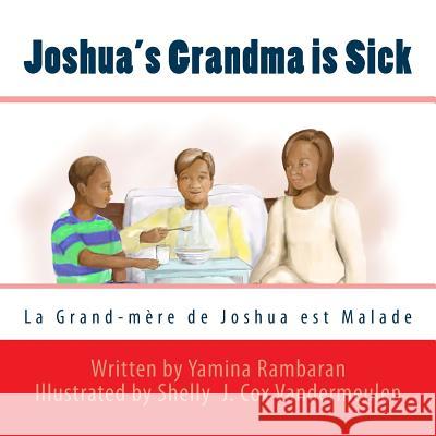 Joshua's Grandma Is Sick (La Grand-Mere de Joshua Est Malade) Yamina Rambaran Shelly J. Cox Vandermeulen 9781511815116