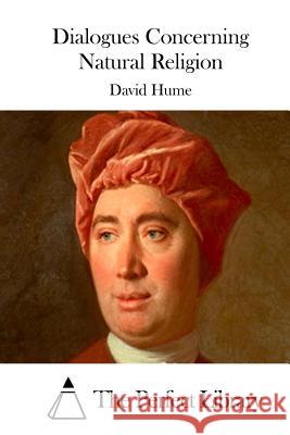 Dialogues Concerning Natural Religion David Hume The Perfect Library 9781511815154 Createspace
