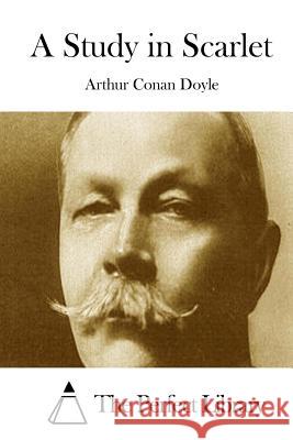 A Study in Scarlet Arthur Conan Doyle The Perfect Library 9781511815468 Createspace