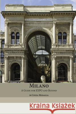 Milano: A Guide for Expo and Beyond Cinzia Medaglia Martin Seiffarth Martin Seiffarth 9781511816380