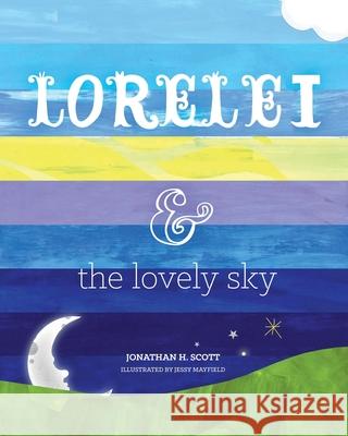 Lorelei and the Lovely Sky Jonathan H. Scott Jessy Mayfield 9781511816441 Createspace