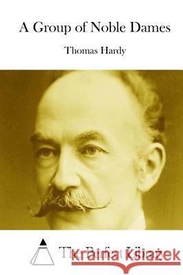 A Group of Noble Dames Thomas, Defendant Hardy The Perfect Library 9781511817240 Createspace