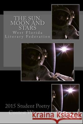 The Sun, Moon and Stars: 2015 Student Poetry Contest Winners West Florida Literary Federation 9781511817530 Createspace