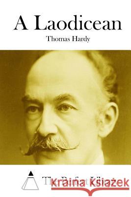 A Laodicean Thomas, Defendant Hardy The Perfect Library 9781511817547 Createspace