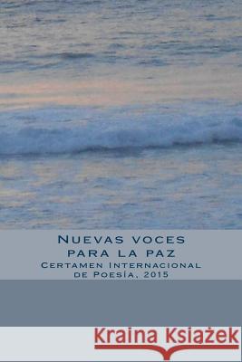 Nuevas voces para la paz: Certamen Internacional de Poesía, 2015 Mosquera Paans, Miguel 9781511817653 Createspace