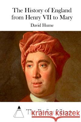 The History of England from Henry VII to Mary David Hume The Perfect Library 9781511817752 Createspace